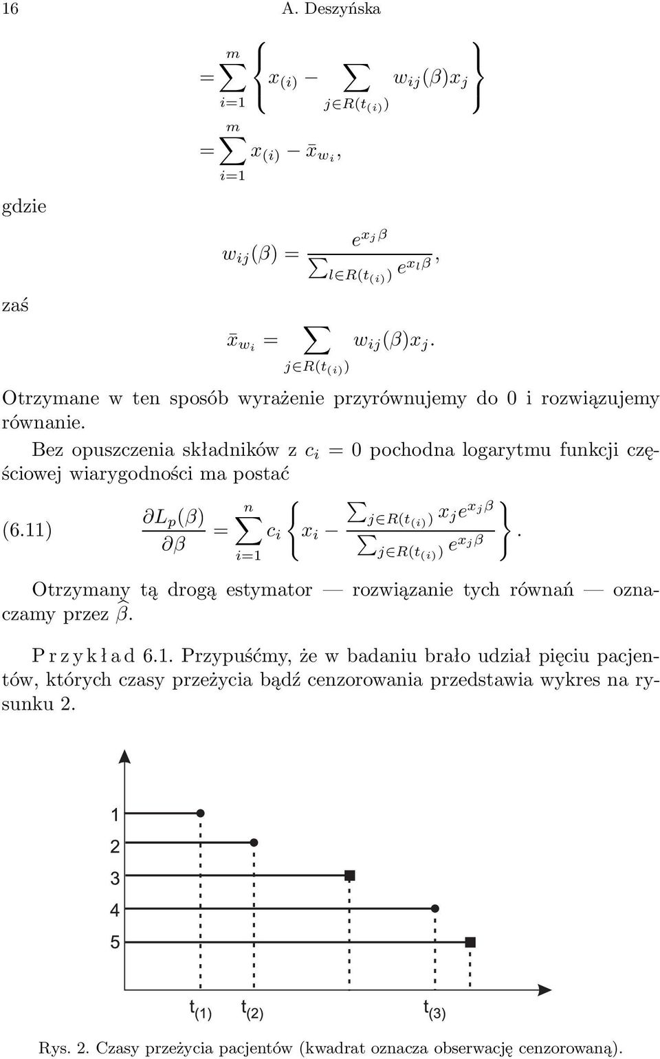 Bez opuszczenia składników z c i = 0 pochodna logarytmu funkcji częściowej wiarygodności ma postać (6.11) L p (β) β = n j R(t (i) ) c i {x i x je x } jβ.