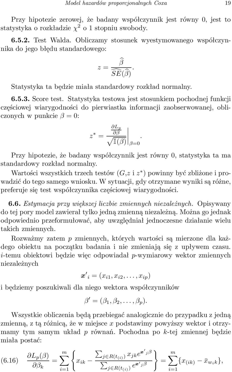 Statystyka testowa jest stosunkiem pochodnej funkcji częściowej wiarygodności do pierwiastka informacji zaobserwowanej, obliczonychw punkcie β =0: L p z β =.