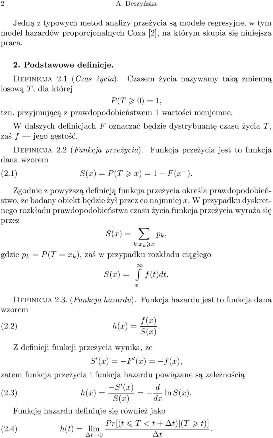 W dalszychdefinicjachf oznaczać będzie dystrybuantę czasu życia T, zaś f jego gęstość. Definicja 2.2 (Funkcja przeżycia). Funkcja przeżycia jest to funkcja dana wzorem (2.1) S(x) =P (T x) =1 F (x ).