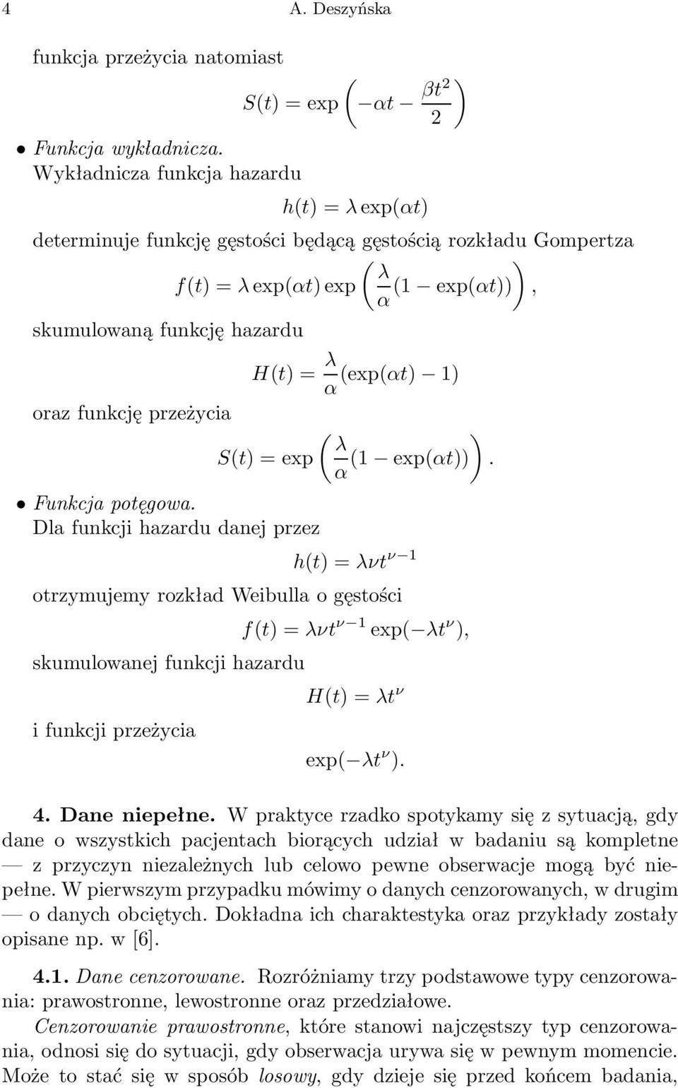 H(t) = λ (exp(αt) 1) α ( ) λ S(t) =exp (1 exp(αt)). α Funkcja potęgowa.