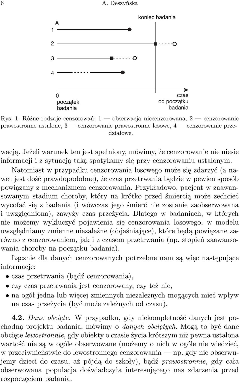 Natomiast w przypadku cenzorowania losowego może się zdarzyć (a nawet jest dość prawdopodobne), że czas przetrwania będzie w pewien sposób powiązany z mechanizmem cenzorowania.