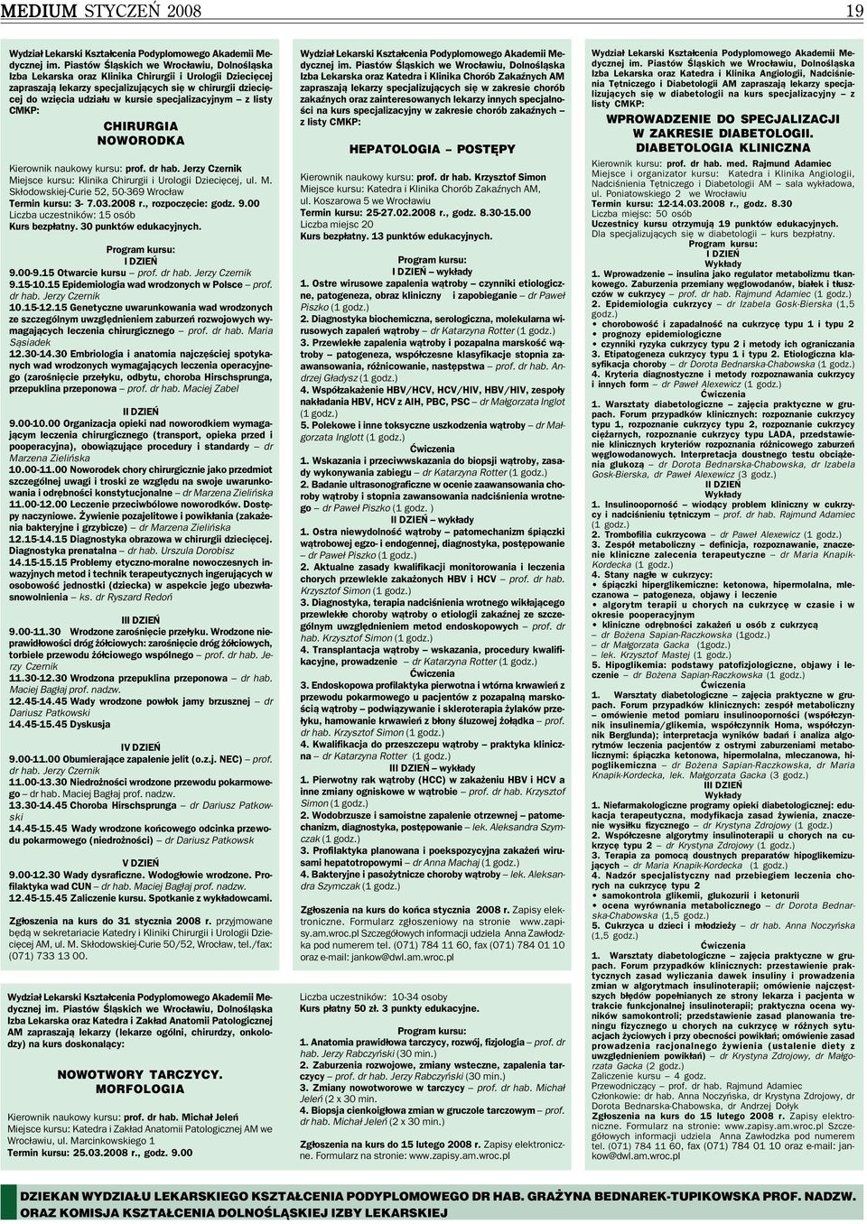 03.2008 r., rozpoczęcie: godz. 9.00 Liczba uczestników: 15 osób Kurs bezpłatny. 30 punktów edukacyjnych. I DZIEŃ 9.00 9.15 Otwarcie kursu prof. dr hab. Jerzy Czernik 9.15 10.