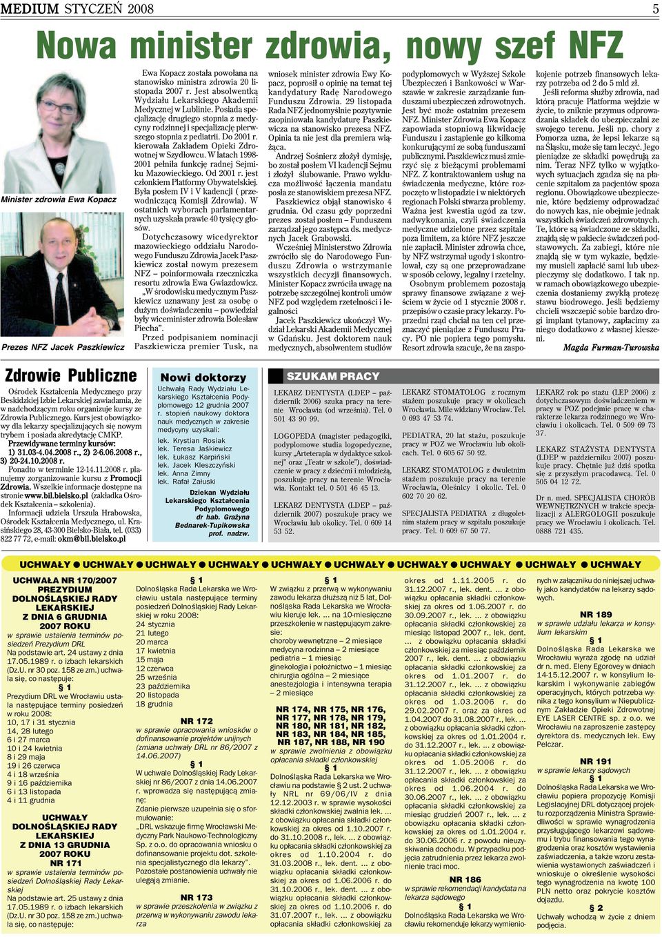 kierowała Zakładem Opieki Zdro wotnej w Szydłowcu. W latach 1998 2001 pełniła funkcję radnej Sejmi ku Mazowieckiego. Od 2001 r. jest członkiem Platformy Obywatelskiej.