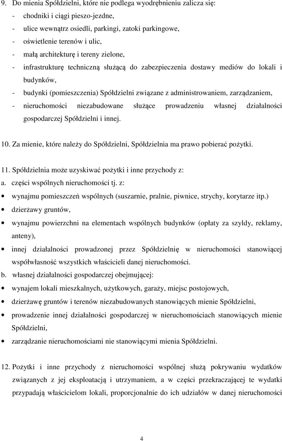 zarządzaniem, - nieruchomości niezabudowane służące prowadzeniu własnej działalności gospodarczej Spółdzielni i innej. 10.