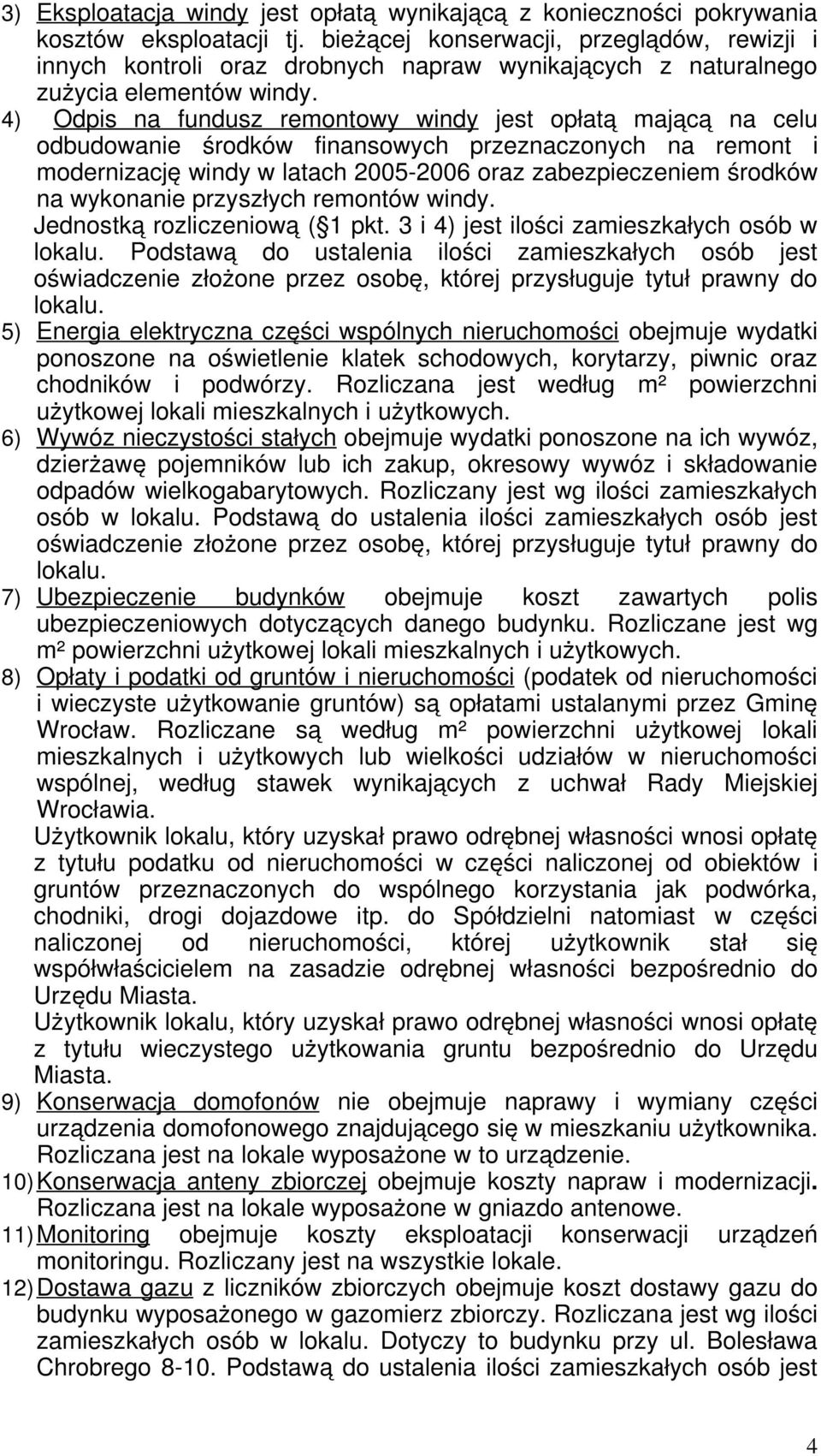 4) Odpis na fundusz remontowy windy jest opłatą mającą na celu odbudowanie środków finansowych przeznaczonych na remont i modernizację windy w latach 2005-2006 oraz zabezpieczeniem środków na