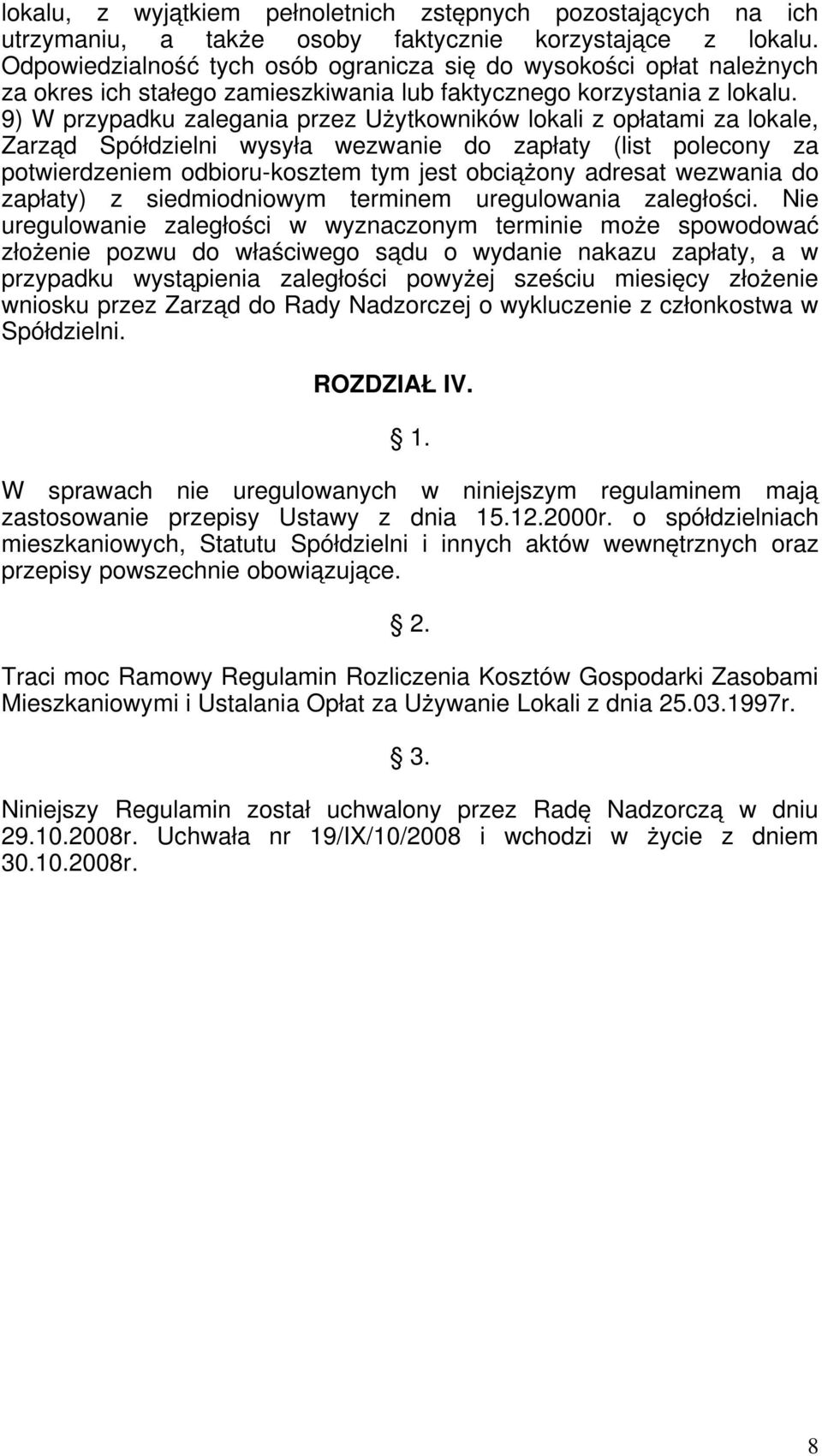 9) W przypadku zalegania przez Użytkowników lokali z opłatami za lokale, Zarząd Spółdzielni wysyła wezwanie do zapłaty (list polecony za potwierdzeniem odbioru-kosztem tym jest obciążony adresat