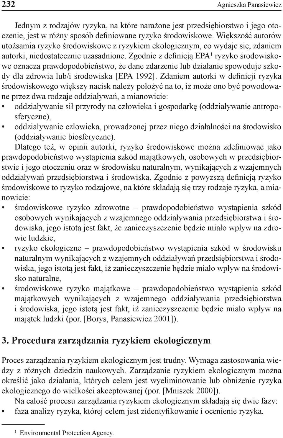 Zgodnie z definicją EPA 1 ryzyko środowiskowe oznacza prawdopodobieństwo, że dane zdarzenie lub działanie spowoduje szkody dla zdrowia lub/i środowiska [EPA 1992].