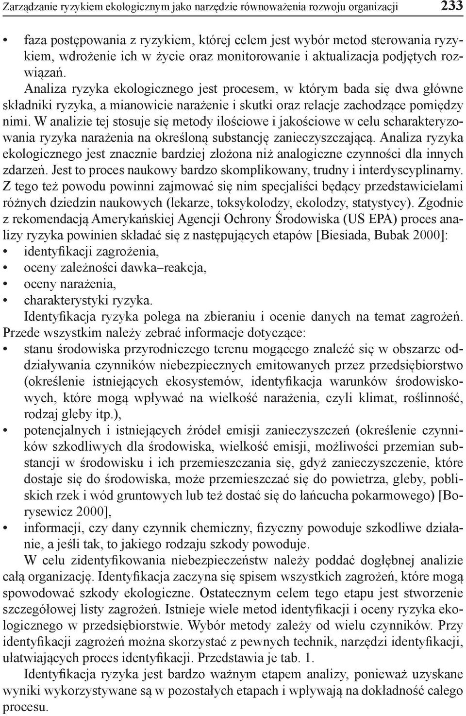 Analiza ryzyka ekologicznego jest procesem, w którym bada się dwa główne składniki ryzyka, a mianowicie narażenie i skutki oraz relacje zachodzące pomiędzy nimi.