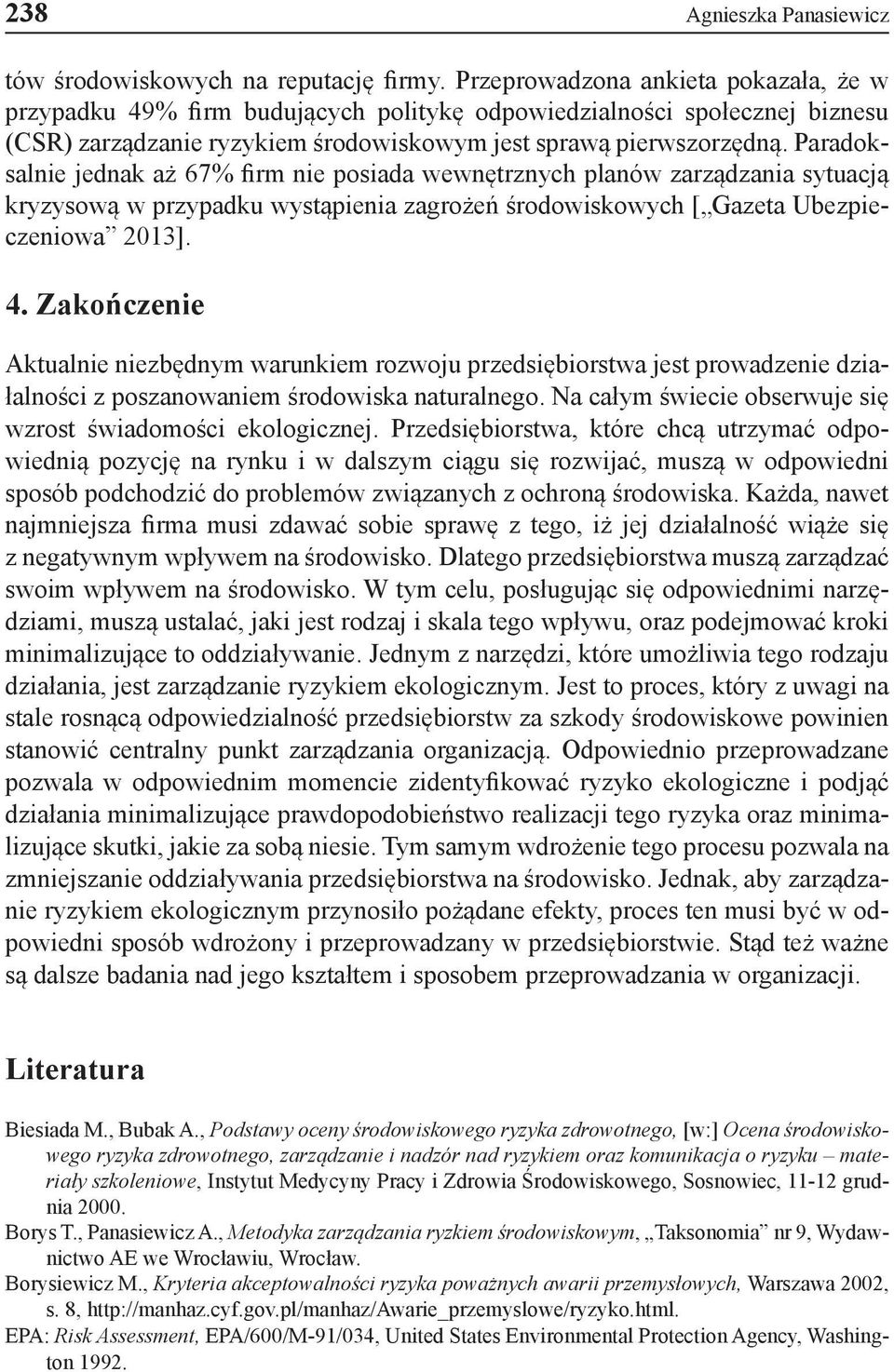 Paradoksalnie jednak aż 67% firm nie posiada wewnętrznych planów zarządzania sytuacją kryzysową w przypadku wystąpienia zagrożeń środowiskowych [ Gazeta Ubezpieczeniowa 2013]. 4.