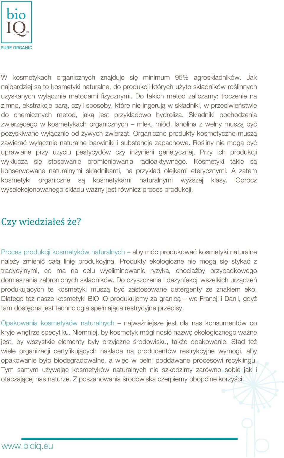 Składniki pochodzenia zwierzęcego w kosmetykach organicznych mlek, miód, lanolina z wełny muszą być pozyskiwane wyłącznie od żywych zwierząt.