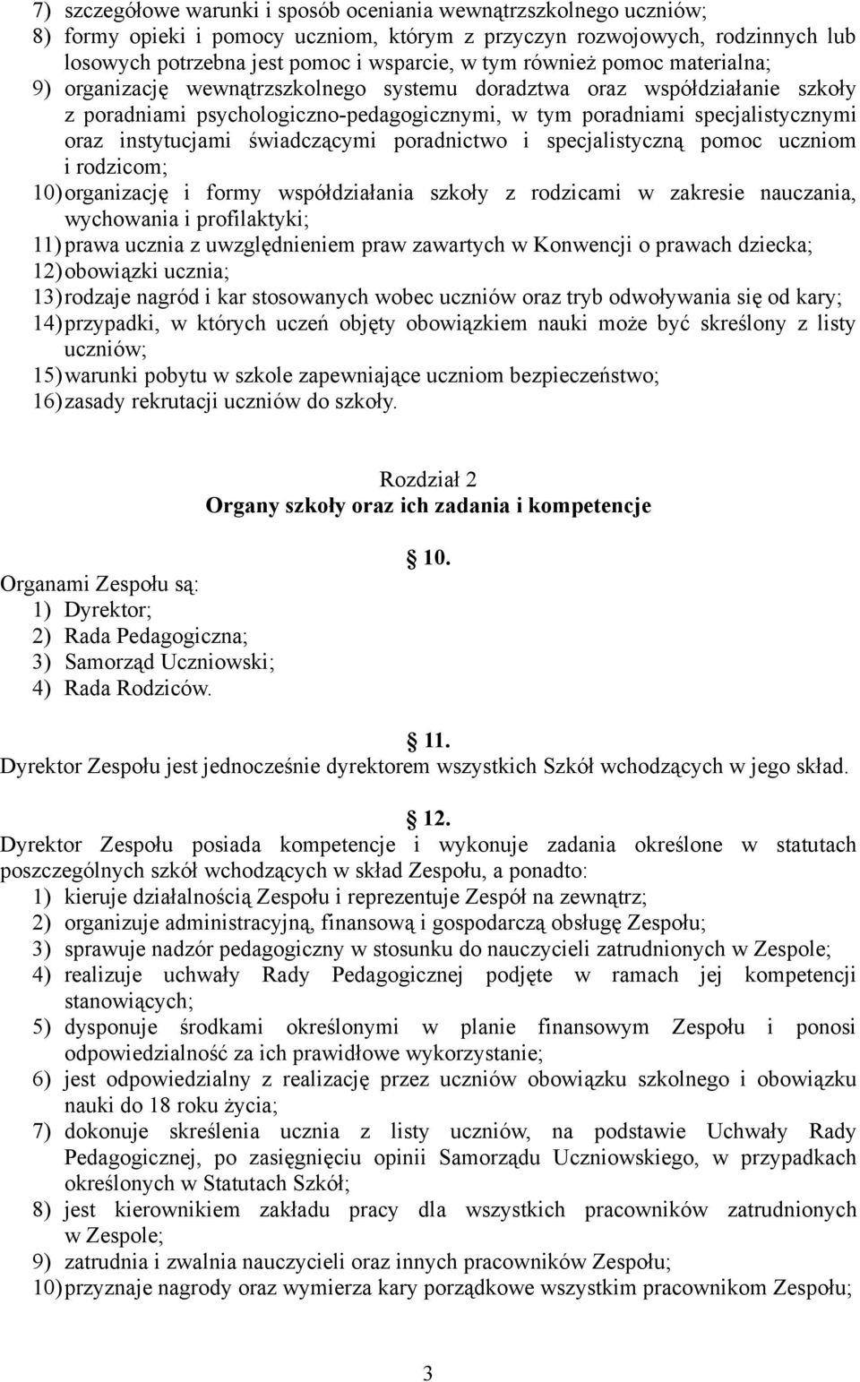 instytucjami świadczącymi poradnictwo i specjalistyczną pomoc uczniom i rodzicom; 10)organizację i formy współdziałania szkoły z rodzicami w zakresie nauczania, wychowania i profilaktyki; 11) prawa