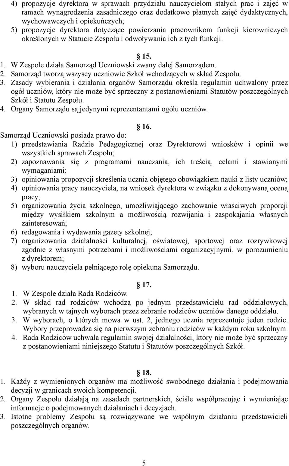 . 1. W Zespole działa Samorząd Uczniowski zwany dalej Samorządem. 2. Samorząd tworzą wszyscy uczniowie Szkół wchodzących w skład Zespołu. 3.