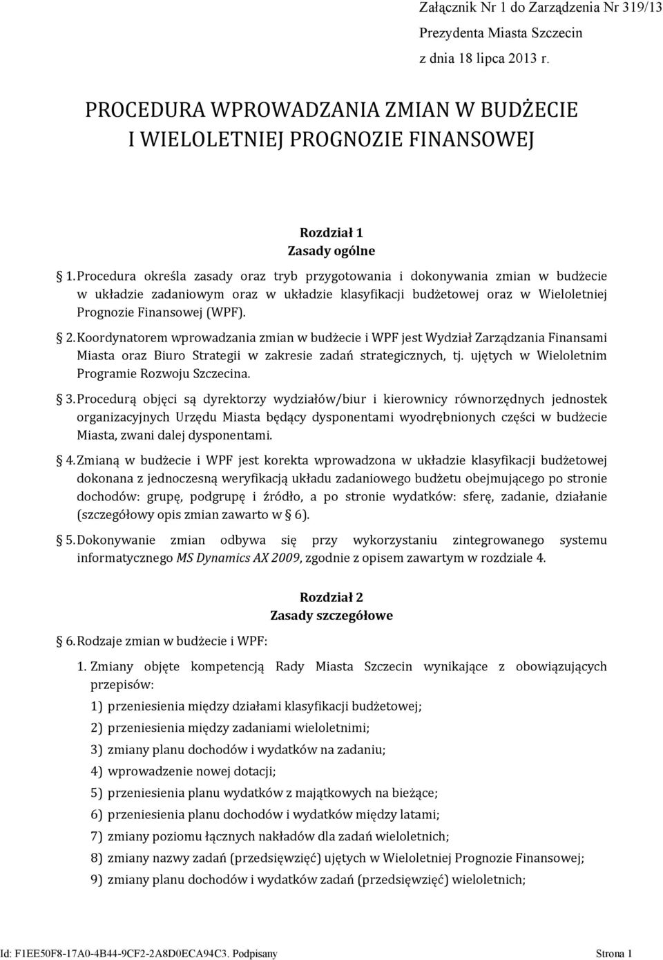 Koordynatorem wprowadzania zmian w budżecie i WPF jest Wydział Zarządzania Finansami Miasta oraz Biuro Strategii w zakresie zadań strategicznych, tj. ujętych w Wieloletnim Programie Rozwoju Szczecina.