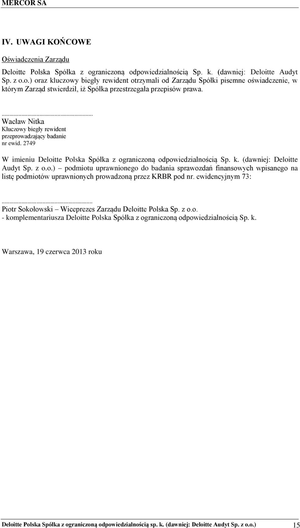 ewidencyjnym 73:... Piotr Sokołowski Wiceprezes Zarządu Deloitte Polska Sp. z o.o. - komplementariusza Deloitte Polska Spółka z ograniczoną odpowiedzialnością Sp. k. Warszawa, 19 czerwca 2013 roku Deloitte Polska Spółka z ograniczoną odpowiedzialnością sp.