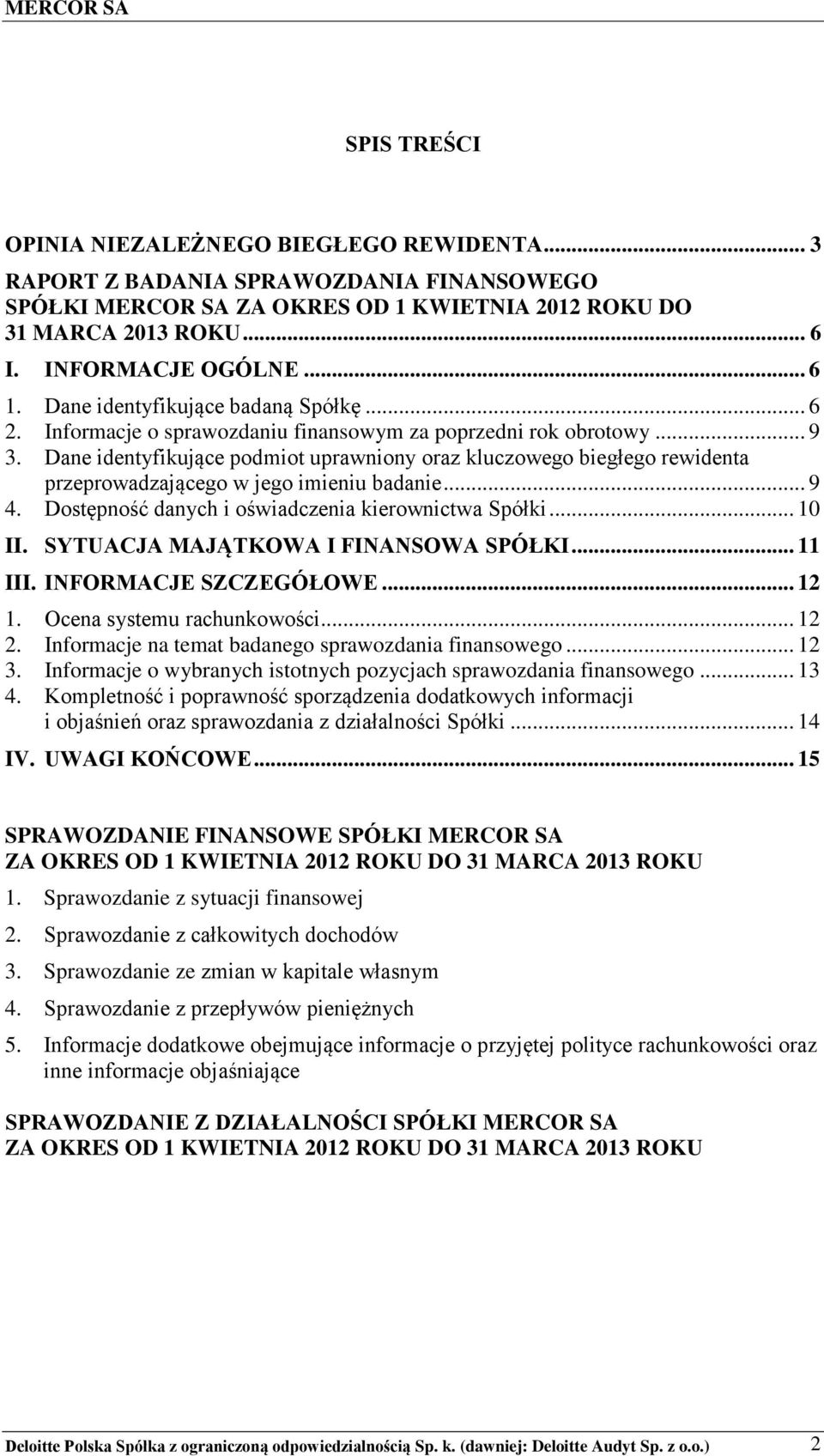 Dane identyfikujące podmiot uprawniony oraz kluczowego biegłego rewidenta przeprowadzającego w jego imieniu badanie... 9 4. Dostępność danych i oświadczenia kierownictwa Spółki... 10 II.