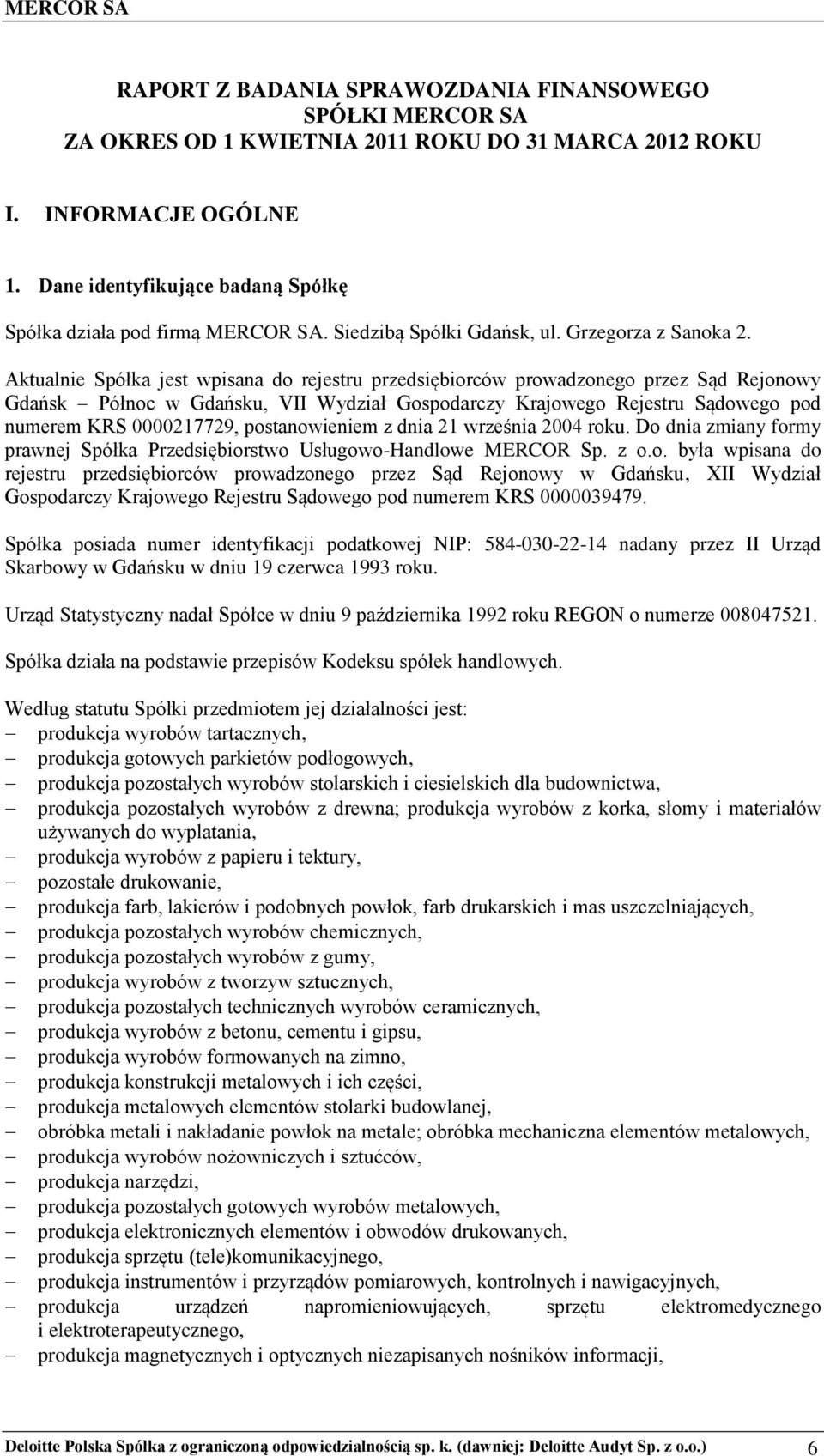 Aktualnie Spółka jest wpisana do rejestru przedsiębiorców prowadzonego przez Sąd Rejonowy Gdańsk Północ w Gdańsku, VII Wydział Gospodarczy Krajowego Rejestru Sądowego pod numerem KRS 0000217729,