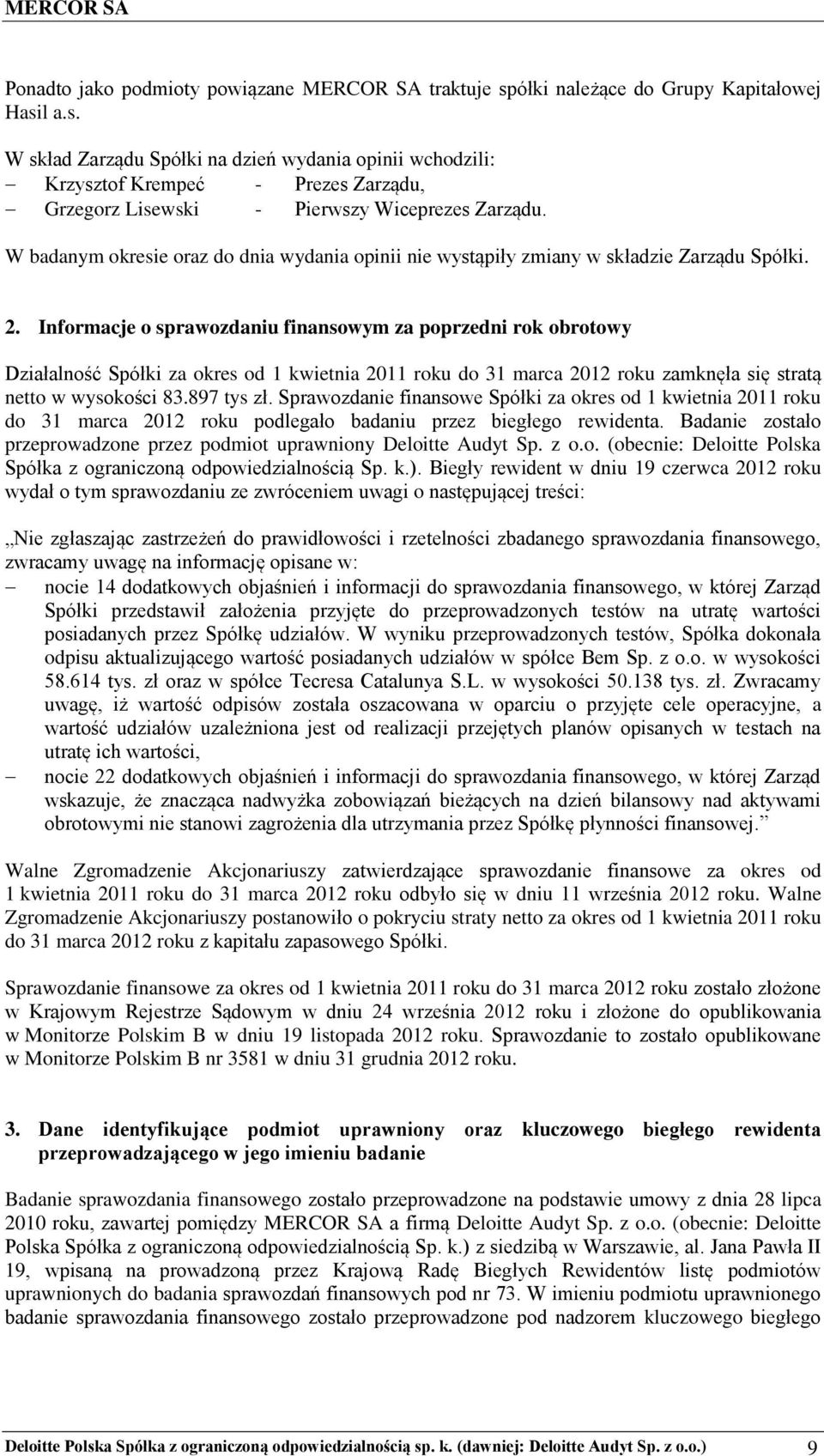 Informacje o sprawozdaniu finansowym za poprzedni rok obrotowy Działalność Spółki za okres od 1 kwietnia 2011 roku do 31 marca 2012 roku zamknęła się stratą netto w wysokości 83.897 tys zł.