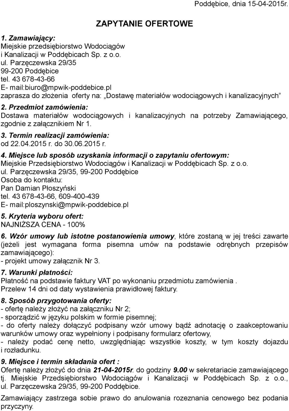 Przedmiot zamówienia: Dostawa materiałów wodociągowych i kanalizacyjnych na potrzeby Zamawiającego, zgodnie z załącznikiem Nr 1. 3. Termin realizacji zamówienia: od 22.04.2015 r. do 30.06.2015 r. 4.