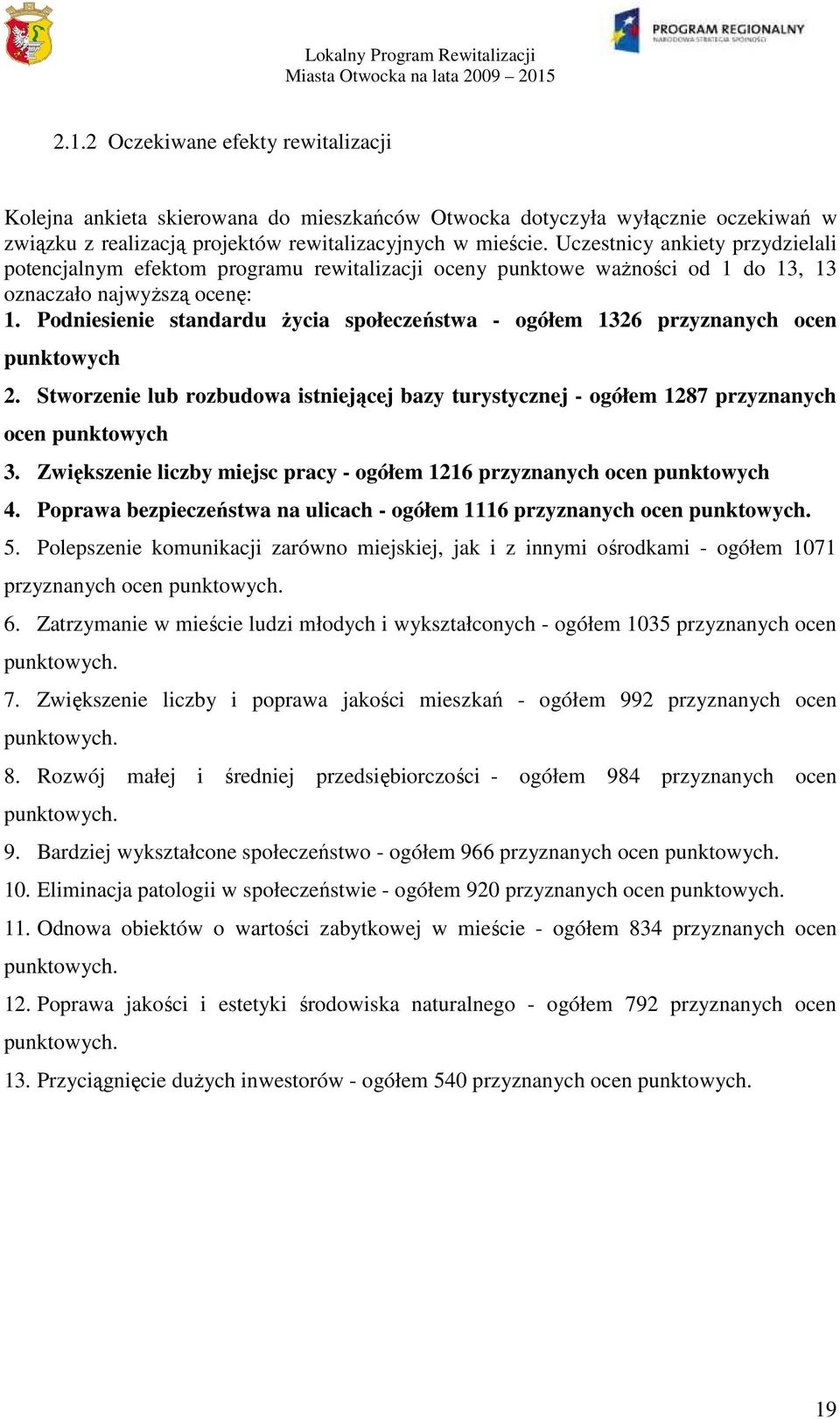 Podniesienie standardu Ŝycia społeczeństwa - ogółem 1326 przyznanych ocen punktowych 2. Stworzenie lub rozbudowa istniejącej bazy turystycznej - ogółem 1287 przyznanych ocen punktowych 3.