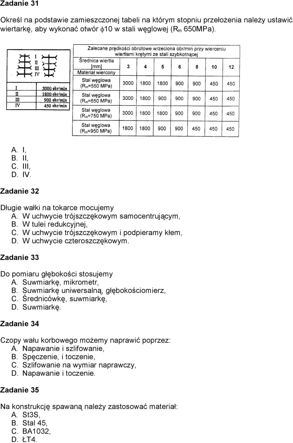 Zadanie 33 Do pomiaru głębokości stosujemy A. Suwmiarkę, mikrometr, B. Suwmiarkę uniwersalną, głębokościomierz, C. Średnicówkę, suwmiarkę, D. Suwmiarkę. Zadanie 34 Czopy wału korbowego możemy naprawić poprzez: A.