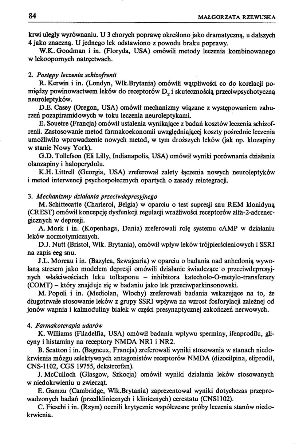 Brytania) omówili wątpliwości co do korelacji pomiędzy powinowactwem leków do receptorów D 2 i skutecznością przeciwpsychotyczną neuroleptyków. D.E.