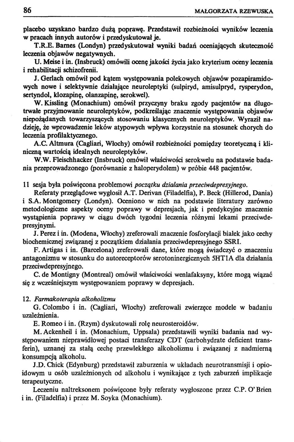 Gerlach om6wił pod kątem występowania polekowych objaw6w pozapiramidowych nowe i selektywnie działające neuroleptyki (sulpiryd, amisulpryd, rysperydon, sertyndol, klozapinę, olanzapinę, serokwel). W.