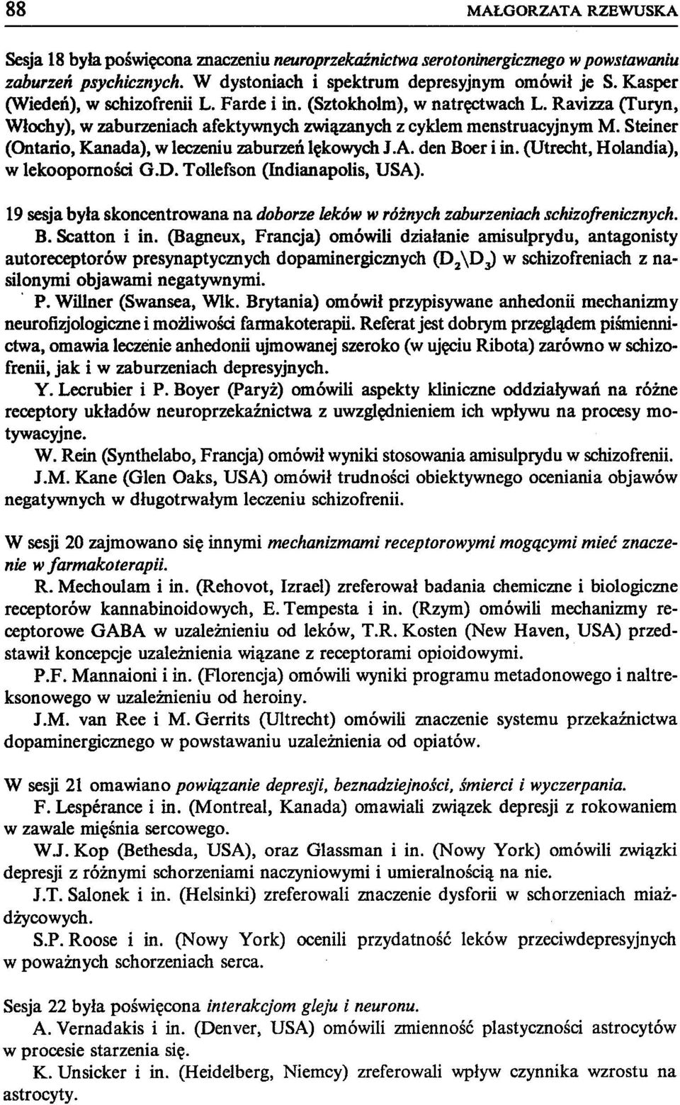 Steiner (Ontario, Kanada), w leczeniu zaburzeń lękowych J.A. den Boer i in. (Utrecht, Holandia), w lekooporności G.D. Tollefson (Indianapolis, USA).