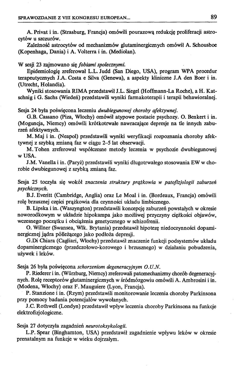 L. Judd (San Diego, USA), program WPA procedur terapeutycznych J.A. Costa e Silva (Genewa), a aspekty kliniczne J.A den Boer i in. (Utrecht, Holandia). Wyniki stosowania RIMA przedstawił J.L. Siegel (Hoffmann-La Roche), a H.