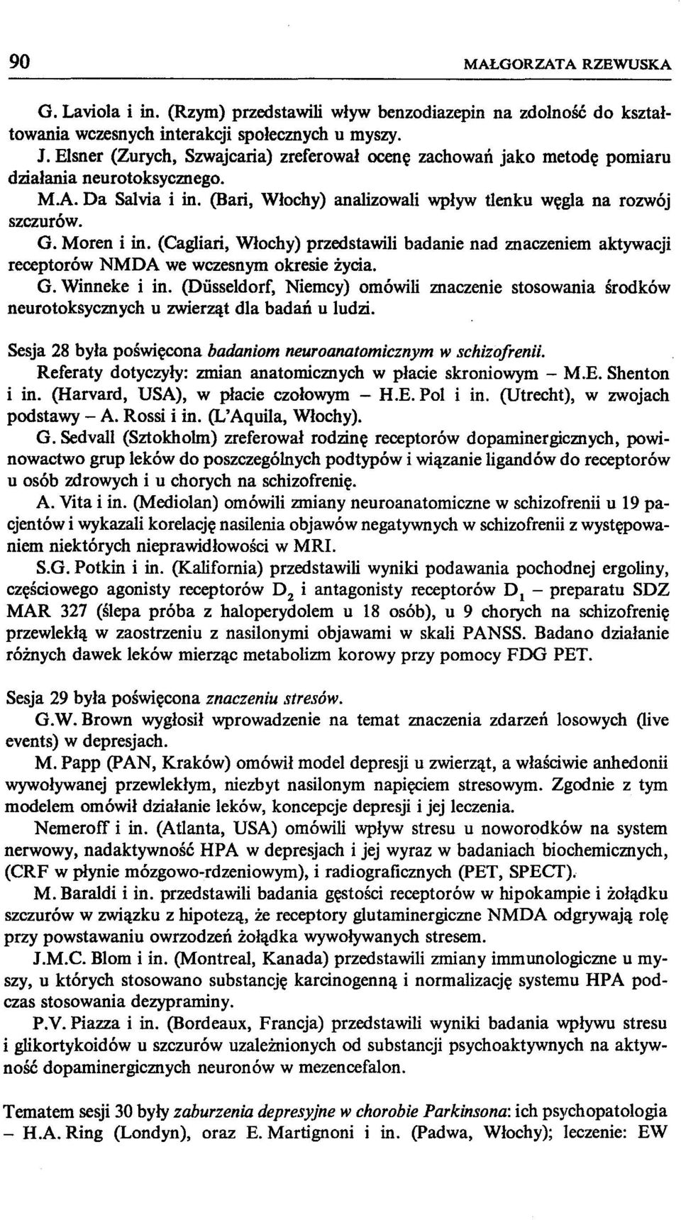 Moren i in. (Cagliari, Włochy) przedstawili badanie nad znaczeniem aktywacji receptorów NMDA we wczesnym okresie życia. O. Winneke i in.