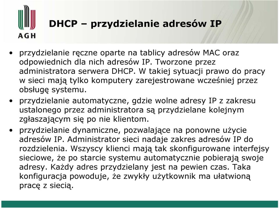 przydzielanie automatyczne, gdzie wolne adresy IP z zakresu ustalonego przez administratora są przydzielane kolejnym zgłaszającym się po nie klientom.