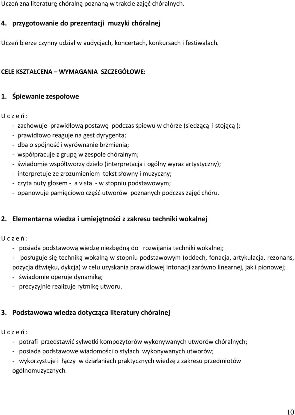 Śpiewanie zespołowe - zachowuje prawidłową postawę podczas śpiewu w chórze (siedzącą i stojącą ); - prawidłowo reaguje na gest dyrygenta; - dba o spójność i wyrównanie brzmienia; - współpracuje z