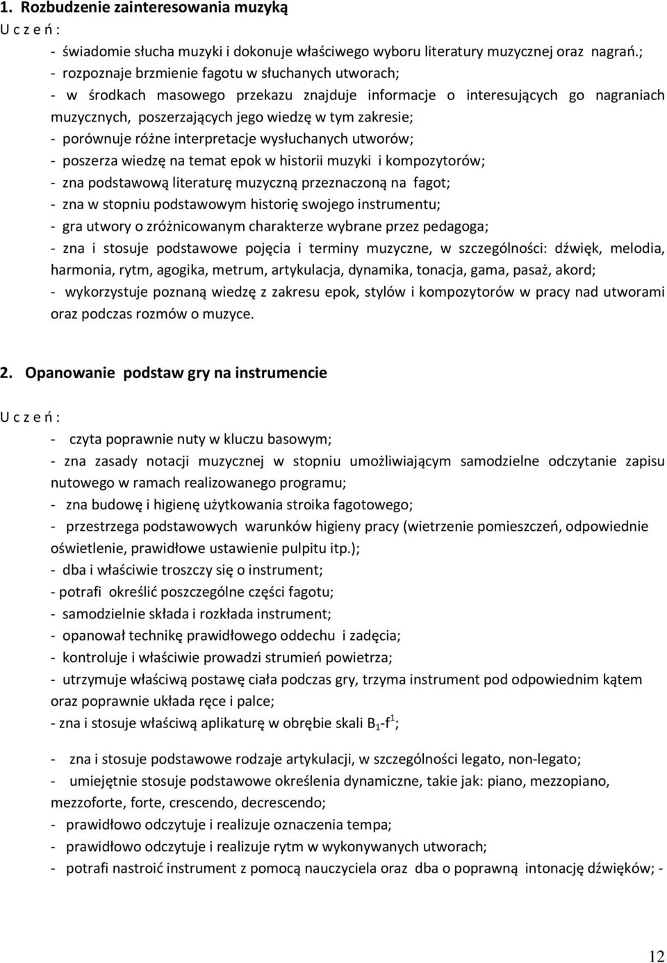 porównuje różne interpretacje wysłuchanych utworów; - poszerza wiedzę na temat epok w historii muzyki i kompozytorów; - zna podstawową literaturę muzyczną przeznaczoną na fagot; - zna w stopniu