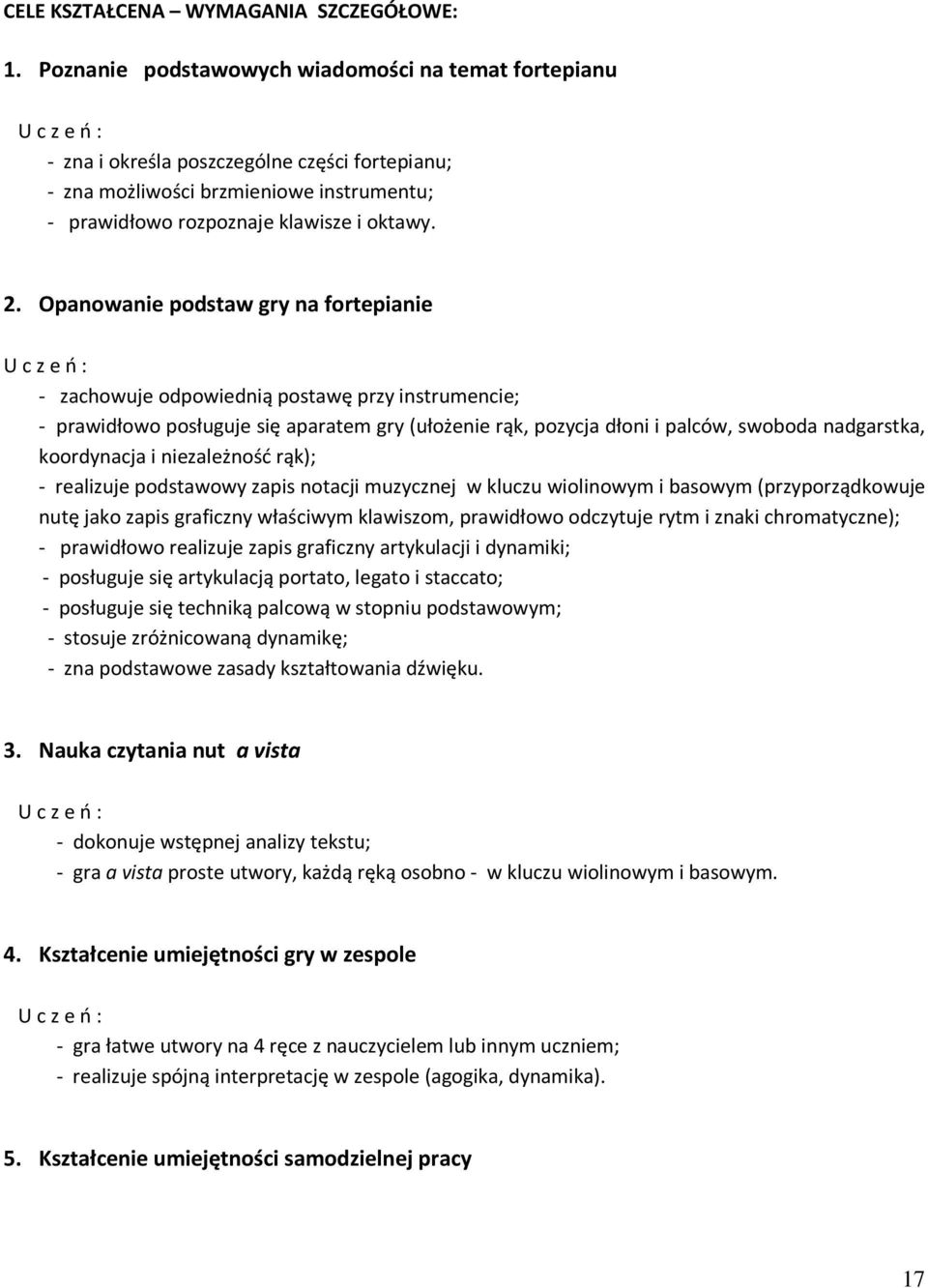 Opanowanie podstaw gry na fortepianie - zachowuje odpowiednią postawę przy instrumencie; - prawidłowo posługuje się aparatem gry (ułożenie rąk, pozycja dłoni i palców, swoboda nadgarstka, koordynacja
