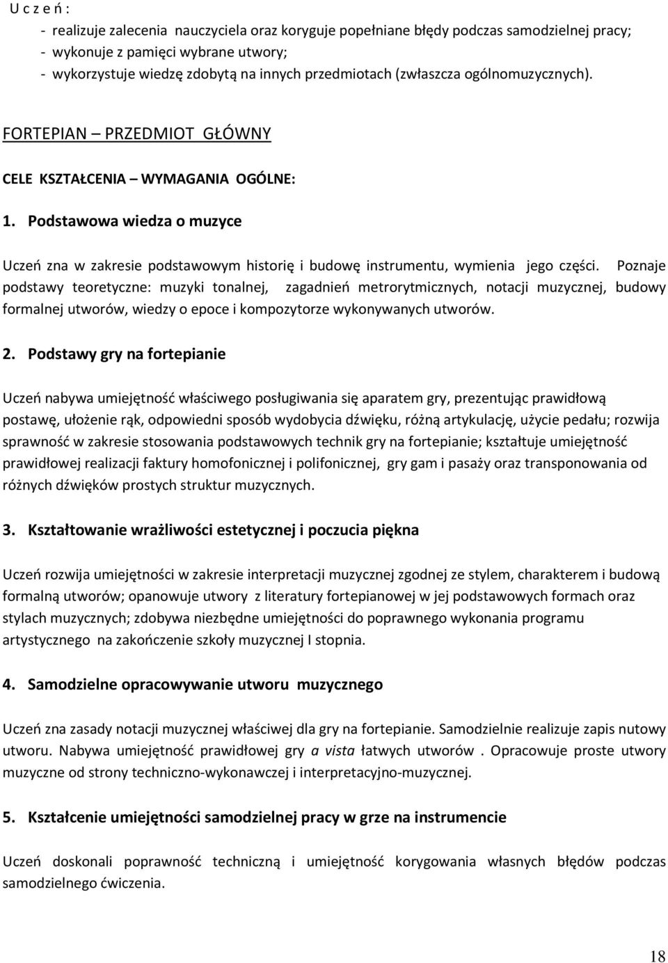 Poznaje podstawy teoretyczne: muzyki tonalnej, zagadnień metrorytmicznych, notacji muzycznej, budowy formalnej utworów, wiedzy o epoce i kompozytorze wykonywanych utworów. 2.