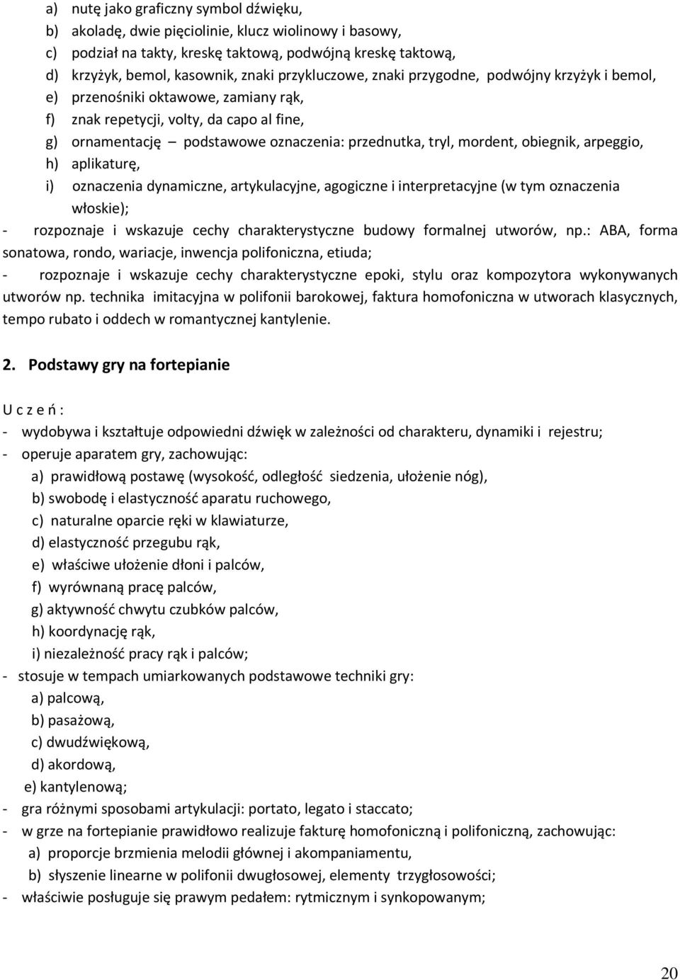 mordent, obiegnik, arpeggio, h) aplikaturę, i) oznaczenia dynamiczne, artykulacyjne, agogiczne i interpretacyjne (w tym oznaczenia włoskie); - rozpoznaje i wskazuje cechy charakterystyczne budowy