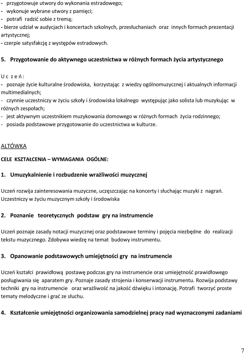 Przygotowanie do aktywnego uczestnictwa w różnych formach życia artystycznego - poznaje życie kulturalne środowiska, korzystając z wiedzy ogólnomuzycznej i aktualnych informacji multimedialnych; -