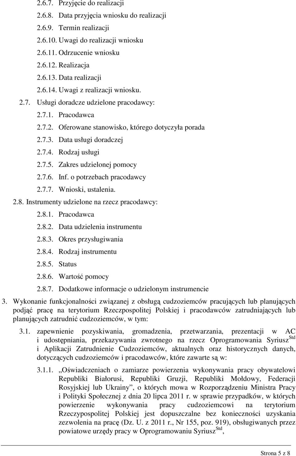 7.5. Zakres udzielonej pomocy 2.7.6. Inf. o potrzebach pracodawcy 2.7.7. Wnioski, ustalenia. 2.8. Instrumenty udzielone na rzecz pracodawcy: 2.8.1. Pracodawca 2.8.2. Data udzielenia instrumentu 2.8.3.