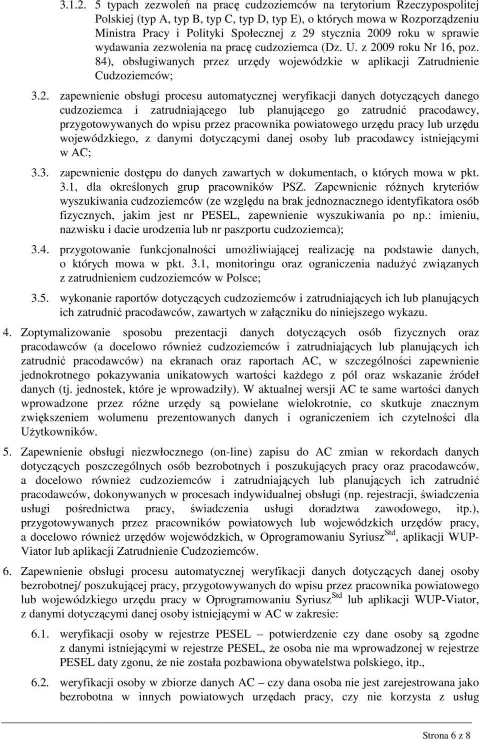 2009 roku w sprawie wydawania zezwolenia na pracę cudzoziemca (Dz. U. z 2009 roku Nr 16, poz. 84), obsługiwanych przez urzędy wojewódzkie w aplikacji Zatrudnienie Cudzoziemców; 3.2. zapewnienie