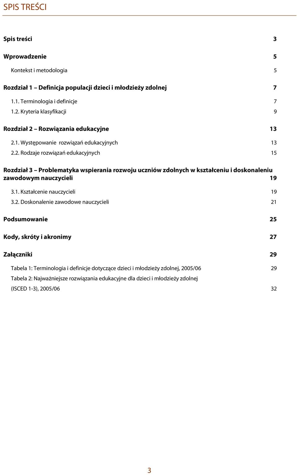 Rozwiązania edukacyjne 13 2.1. Występowanie rozwiązań edukacyjnych 13 2.2. Rodzaje rozwiązań edukacyjnych 15 Rozdział 3 Problematyka wspierania rozwoju uczniów zdolnych w kształceniu i doskonaleniu zawodowym nauczycieli 19 3.