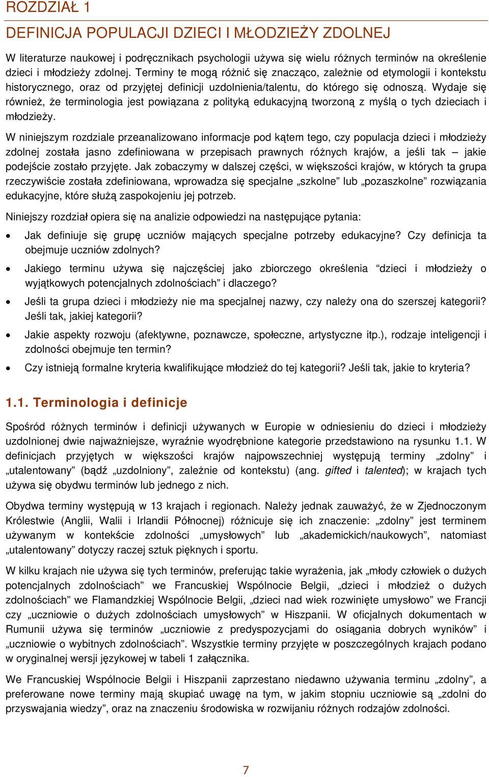 Wydaje się również, że terminologia jest powiązana z polityką edukacyjną tworzoną z myślą o tych dzieciach i młodzieży.