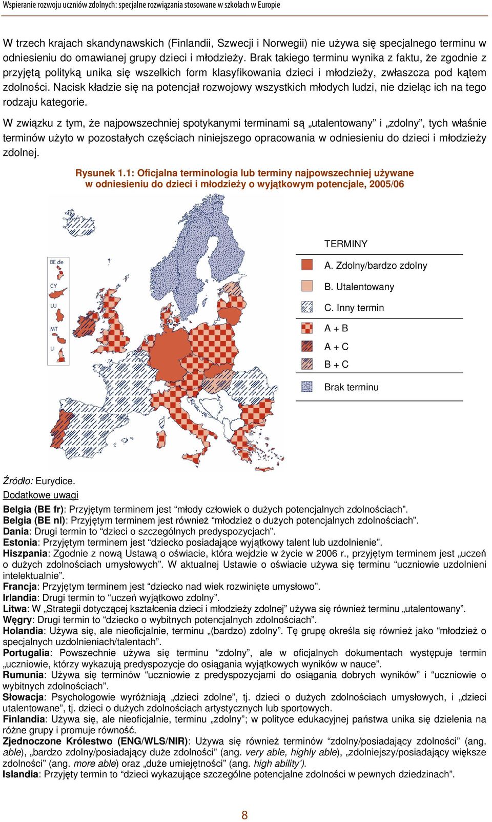 Brak takiego terminu wynika z faktu, że zgodnie z przyjętą polityką unika się wszelkich form klasyfikowania dzieci i młodzieży, zwłaszcza pod kątem zdolności.