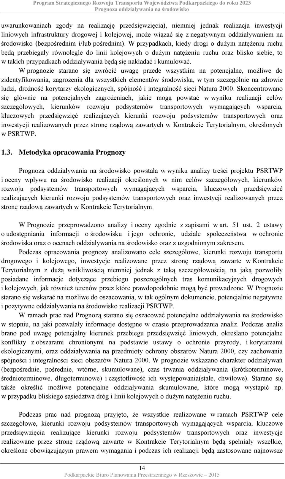 W przypadkach, kiedy drogi o dużym natężeniu ruchu będą przebiegały równolegle do linii kolejowych o dużym natężeniu ruchu oraz blisko siebie, to w takich przypadkach oddziaływania będą się nakładać