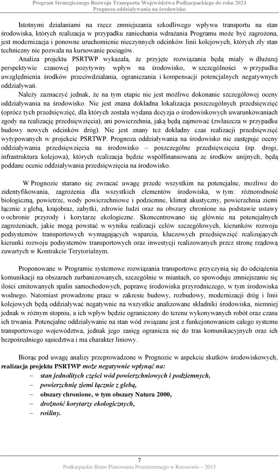 Analiza projektu PSRTWP wykazała, że przyjęte rozwiązania będą miały w dłuższej perspektywie czasowej pozytywny wpływ na środowisko, w szczególności w przypadku uwzględnienia środków