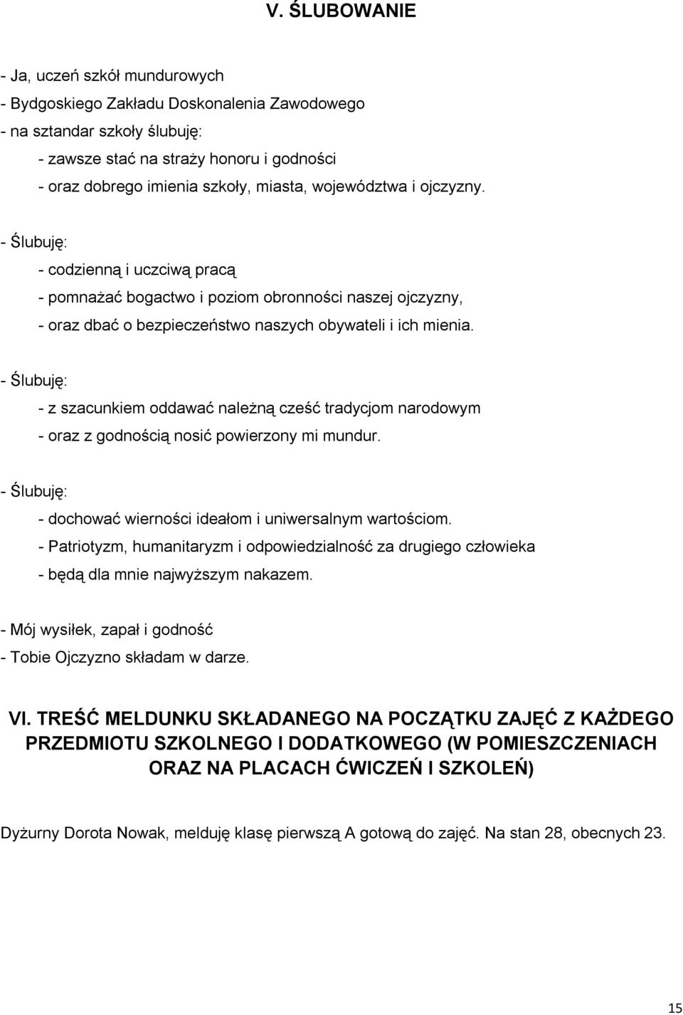 - Ślubuję: - z szacunkiem oddawać należną cześć tradycjom narodowym - oraz z godnością nosić powierzony mi mundur. - Ślubuję: - dochować wierności ideałom i uniwersalnym wartościom.