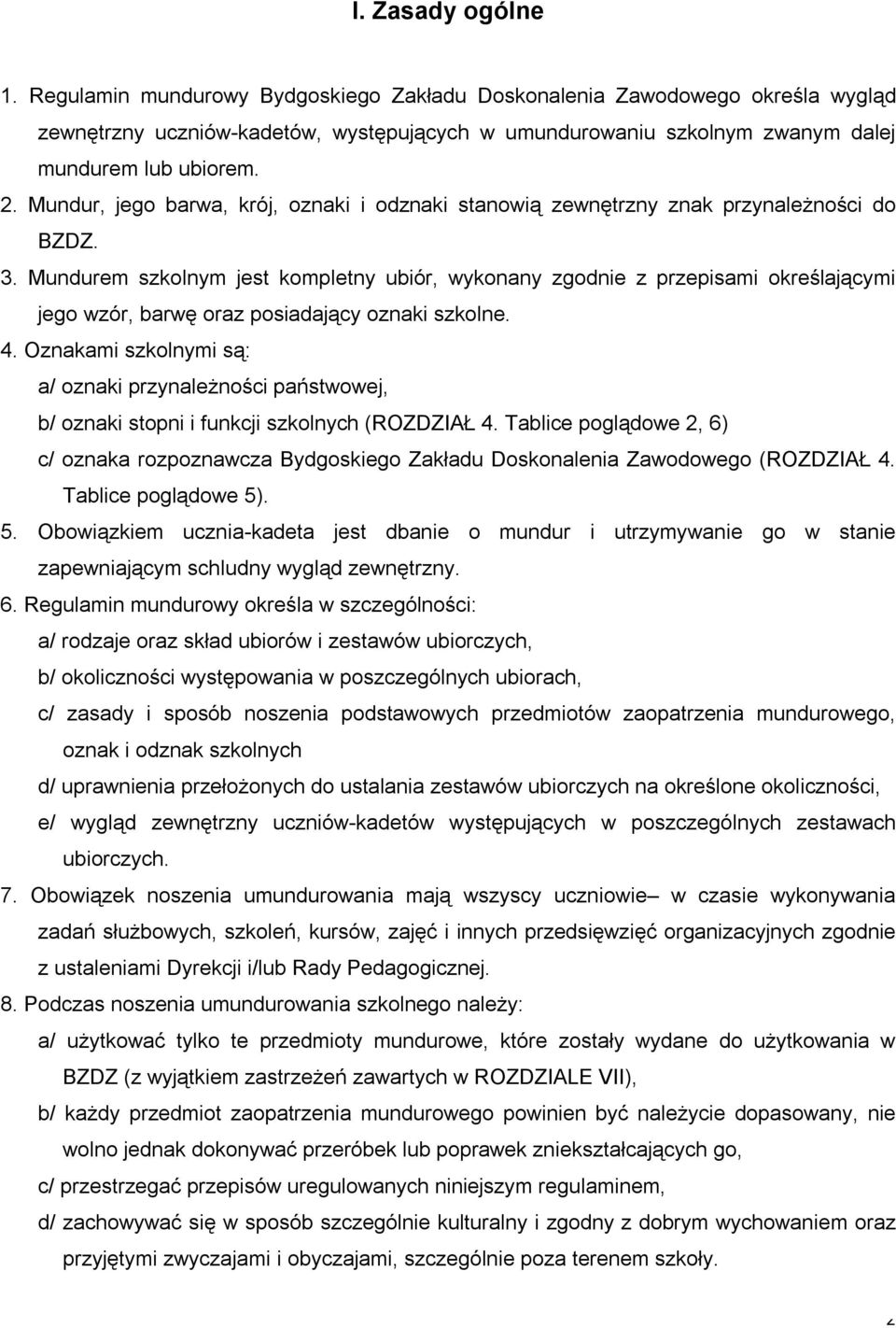 Mundurem szkolnym jest kompletny ubiór, wykonany zgodnie z przepisami określającymi jego wzór, barwę oraz posiadający oznaki szkolne. 4.