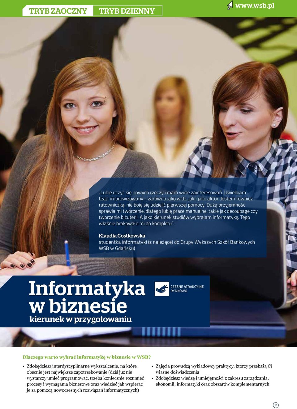 A jako kierunek studiów wybrałam informatykę. Tego właśnie brakowało mi do kompletu.