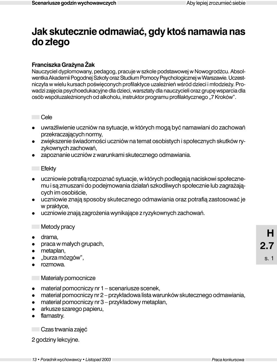 Prowadzi zajęcia psychoedukacyjne da dzieci, warsztaty da nauczyciei oraz grupę wsparcia da osób współuzaeżnionych od akohou, instruktor programu profiaktycznego 7 Kroków.