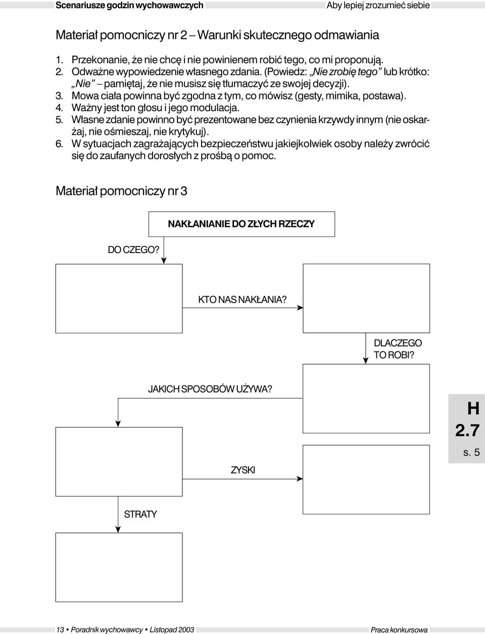 Ważny jest ton głosu i jego moduacja. 5. Własne zdanie powinno być prezentowane bez czynienia krzywdy innym (nie oskarżaj, nie ośmieszaj, nie krytykuj). 6.