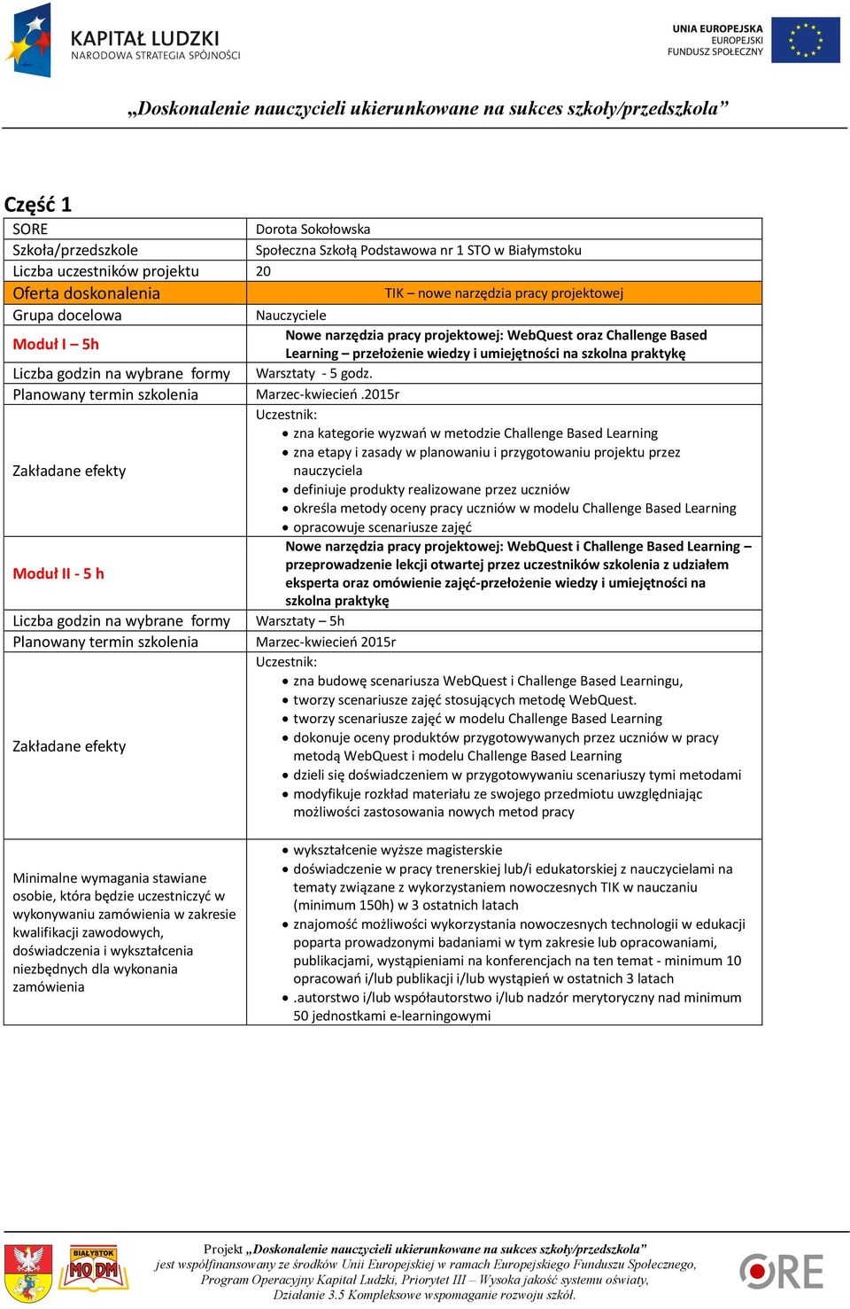 2015r Uczestnik: zna kategorie wyzwań w metodzie Challenge Based Learning zna etapy i zasady w planowaniu i przygotowaniu projektu przez nauczyciela definiuje produkty realizowane przez uczniów