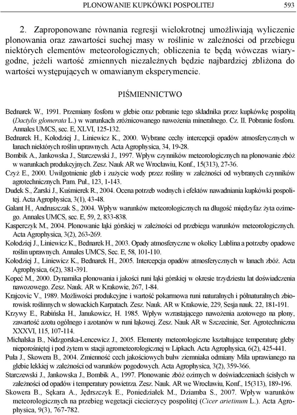 będą wówczas wiarygodne, jeŝeli wartość zmiennych niezaleŝnych będzie najbardziej zbliŝona do wartości występujących w omawianym eksperymencie. PIŚMIENNICTWO Bednarek W., 1991.